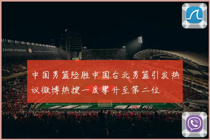 中国男篮险胜中国台北男篮引发热议微博热搜一度攀升至第二位